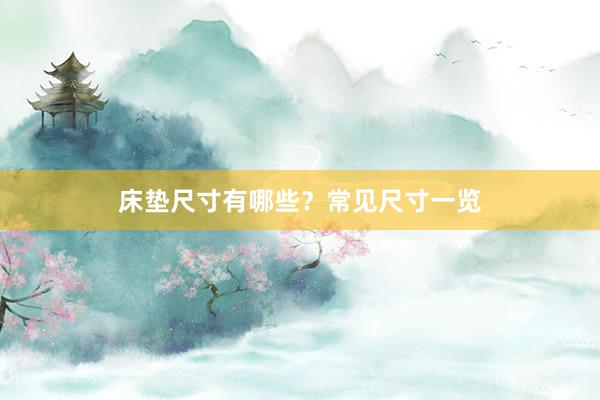 床垫尺寸有哪些？常见尺寸一览
